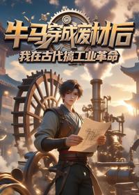 牛馬穿成廢材後，我在古代搞工業革命