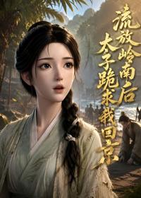 流放嶺南後太子跪求我回京